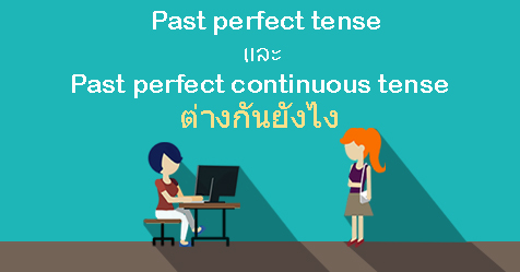 Past perfect tense และ Past perfect continuous tense ต่างกันยังไง